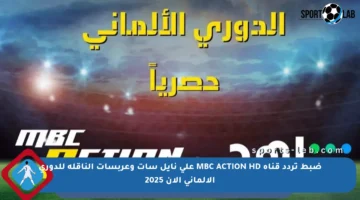 ضبط تردد قناة MBC ACTION HD على نايل سات وعربسات الناقلة للدوري الألماني الآن 2025